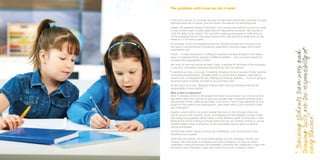 The problem with how we do it now!


 In the 21st Century, it’s no longer enough to make basic literacy and numeracy our goal,
 although these are, of course, and will remain, the bedrock for everything else.
 Indeed, the potential danger of Australia’s much-touted new national curriculum is that
 it may, in some cases, actually create deﬁcient educational outcomes. We may fail to
 instill the ability to be creative. We may fail to equip young people to make best use
 of the unceasing ﬂow of information around them. We may fail to ready them for the
 needs of a 21st century career.
 For example, whilst acknowledging that with the best teachers the curriculum may
 not result in any diminution of creativity, noted NSW curriculum expert Jenny Allum




                                                                                                 thinking skills are the responsibility of
 nevertheless said:




                                                                                                 “...Teaching students team work and
“I think ... it could well result in a stiﬂing of creativity and deep thought in the various




                                                                                                                                      n
                                                                                                                                  i y
 ways it is implemented by teachers of different abilities ... the curriculum should not
 be about [the] regurgitation of facts.”
 Her point of view was echoed by Brian Croke, a member of the Board of the Australian
 Curriculum, Assessment and Reporting Authority, who has warned:
“It would be an irony, and a pity, if creativity turned out to be a casualty of [the] national




                                                                                                                              n
 curriculum and assessment. Australia needs to ensure that its teachers, especially its
 newest ones, are equipped for the challenge of teaching creativity … if we are going to
 be serious about creativity we need to do a lot more work.”
 He also went on to say; “Teaching students team work and thinking skills are the




                                                                                                                          e
                                                                                                                     s a
 responsibility of every teacher.”
 Why is this so important?
 Well, it’s already a cliché to tell people that today’s school leaver may hold up to forty




                                                                                                                      h
 jobs before they retire. But do we stop and consider that in broad brushstroke terms,
 the structure of that child’s school career is the same, in all its major elements, as was
 taught to their parents and grand-parents, who might work in just a handful of jobs
 over forty years?




                                                                                                                 d
Another current cliché is to remind people that many of the forty jobs those kids




                                                                                                 every teacher.”
will do are yet to be invented. Social, technological and demographic changes mean




                                                                                                              ls
that today’s young people will be living in a very different world. The hard fact is that




                                                                                                             e
because that world is going to change faster than we can currently envision it, we are
actually unable, today, to give them all the knowledge they are going to need to
survive and prosper.




                                                                                                           n
Clichés these points may be, but they are nevertheless, true. And central to why
ThinkPlus must succeed.




                                                                                                        n
 More than ever before, the future needs people who are innovative, ﬂexible, and
 creative, with high levels of emotional and social intelligence, so they can retain,
 understand, share and actively use knowledge. Otherwise they simply won’t cope with




                                                                                                     e
                                                                                                     T
 the future. And if they don’t cope, well, there is no future, in reality, is there?




                                                                                                  h
 