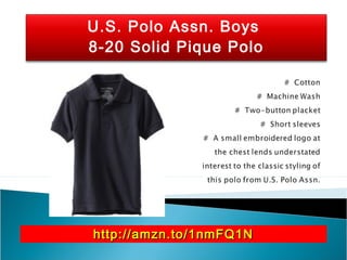 U.S. Polo Assn. Boys
8-20 Solid Pique Polo
http://amzn.to/1nmFQ1Nhttp://amzn.to/1nmFQ1N
 