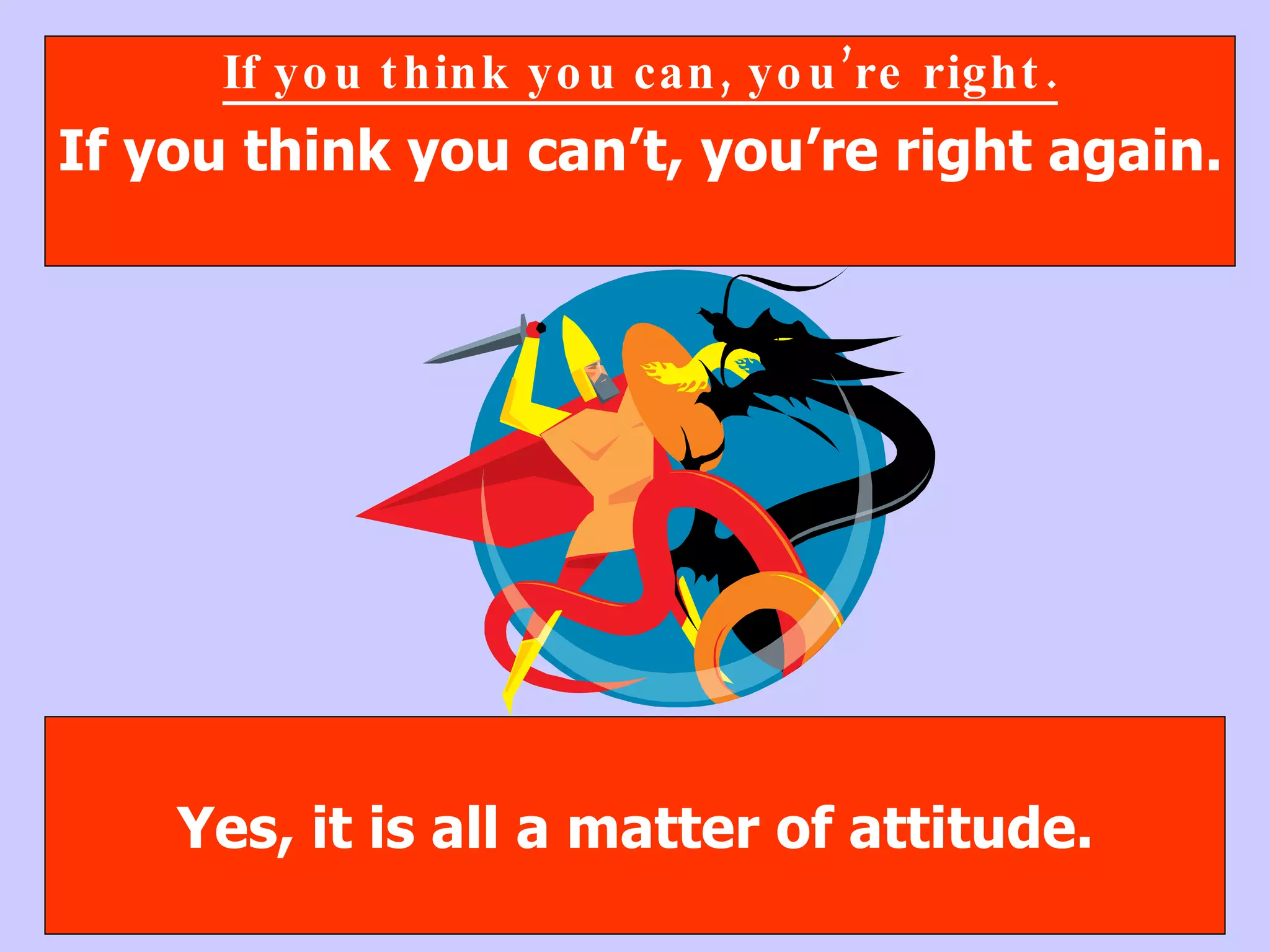 Yes, it is all a matter of attitude. If you think you can, you’re right. If you think you can’t, you’re right again. 