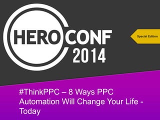 Special Edition

#ThinkPPC – 8 Ways PPC
Automation Will Change Your Life #thinkppc
Today

 