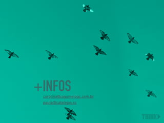 +INFOS
paula@catalejos.cc
carolina@cogumelogc.com.br
 