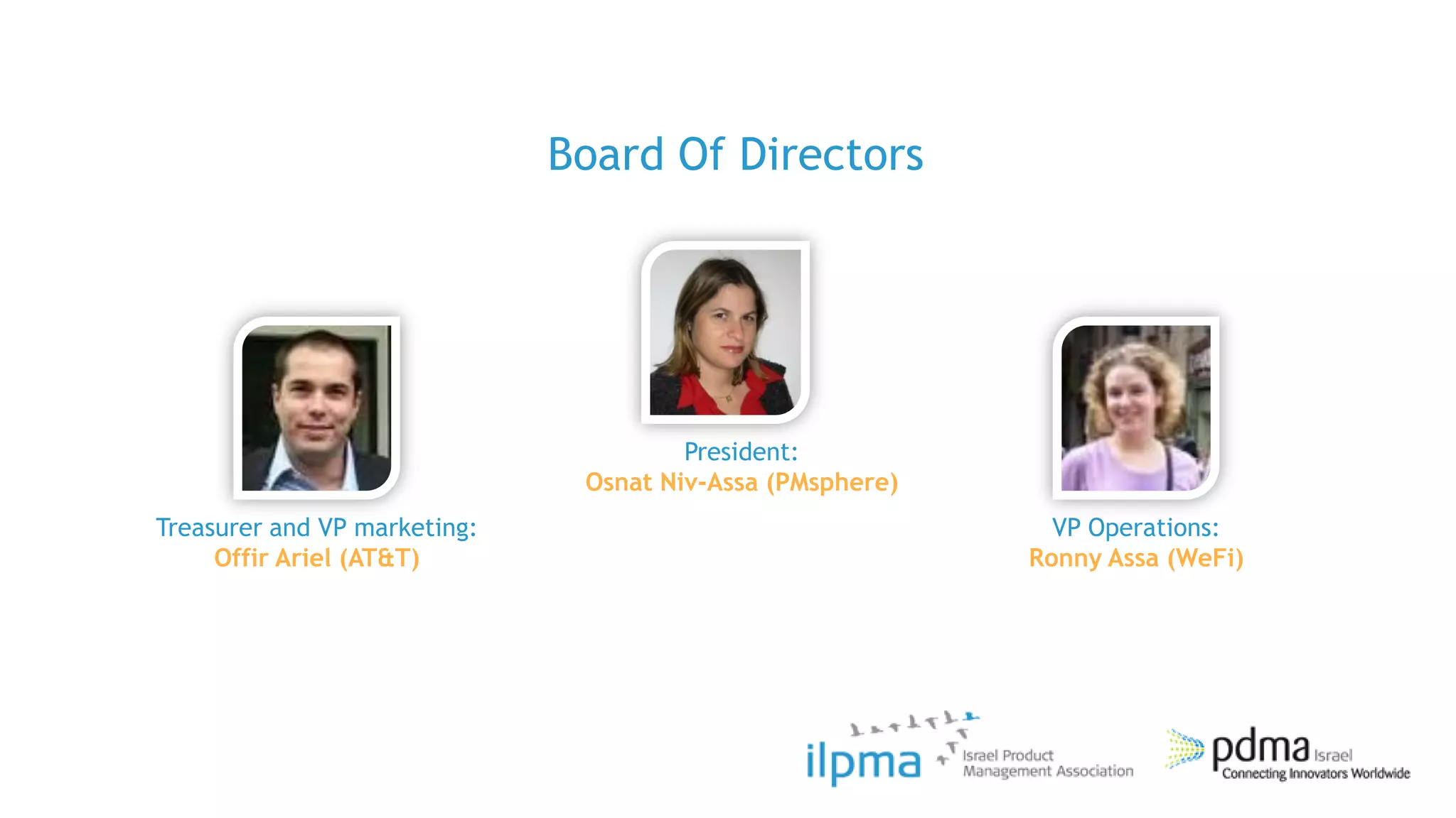 Board Of Directors




                                       President:
                               Osnat Niv-Assa (PMsphere)
Treasurer and VP marketing:                                  VP Operations:
     Offir Ariel (AT&T)                                    Ronny Assa (WeFi)
 