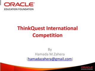 ThinkQuest International Competition By Hamada M.Zahera (hamadazahera@gmail.com) 