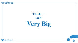 Think Really Small
and
Very Big
 