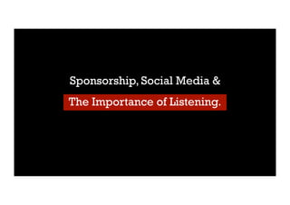 Sponsorship, Social Media &
The Importance of Listening.
 