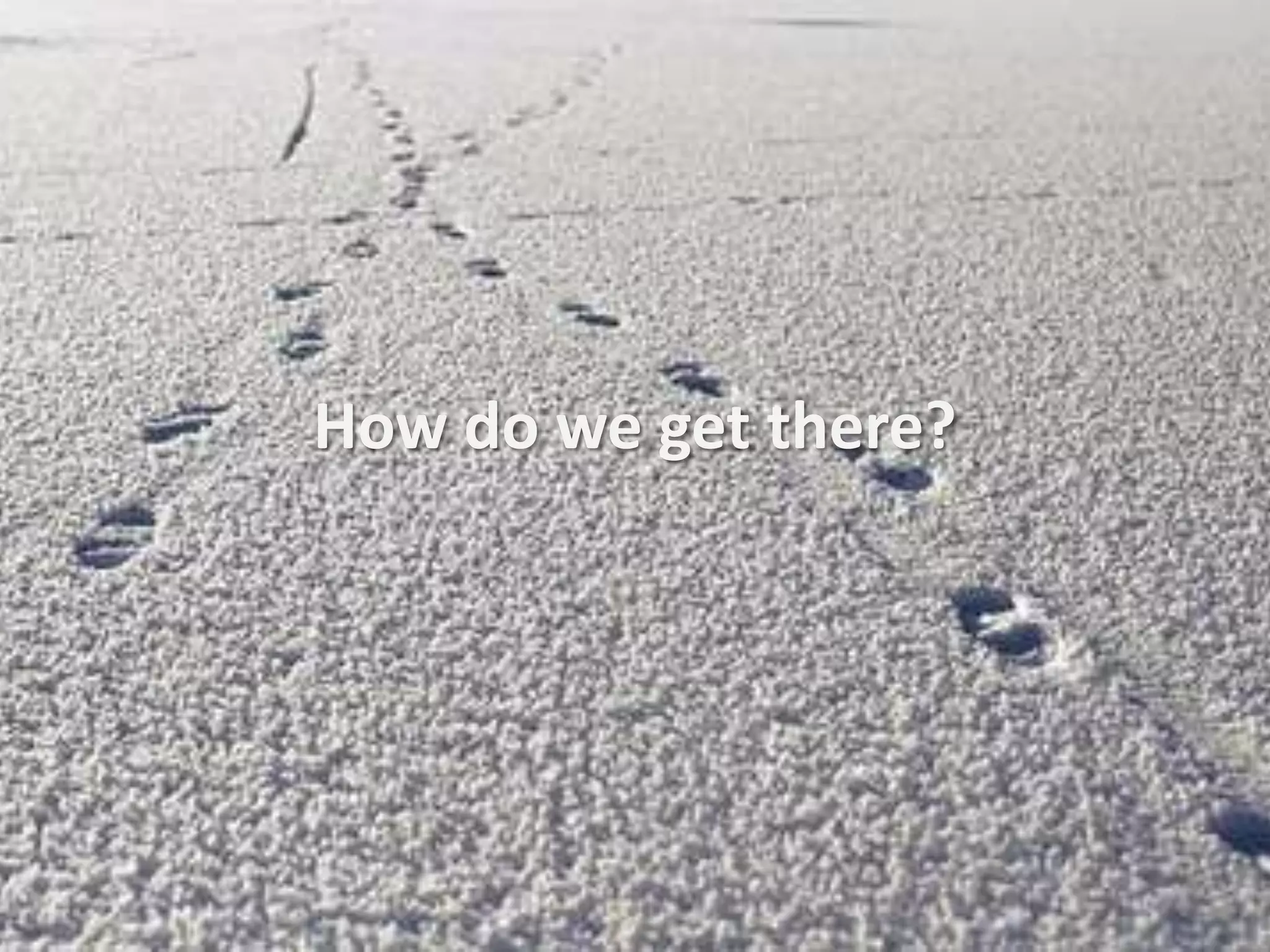 How do we get there?
 