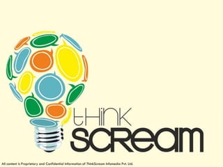 All content is Proprietary and Confidential Information of ThinkScream Infomedia Pvt. Ltd.
 
