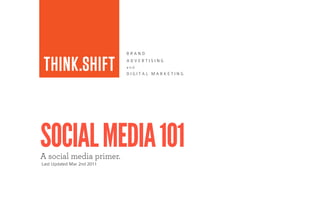 BRAND
                            ADVERTISING
                            and
                            DIGITAL MARKETING




SOCIAL MEDIA 101
A social media primer.
Last Updated Mar 2nd 2011
 