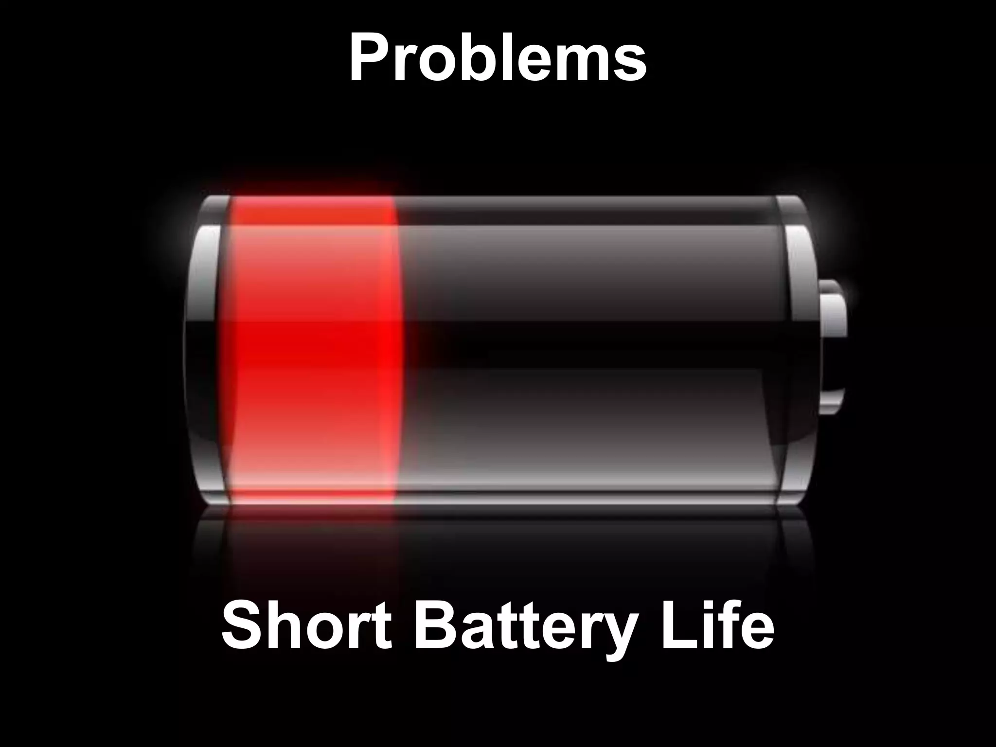 Short Battery Life
Problems
 