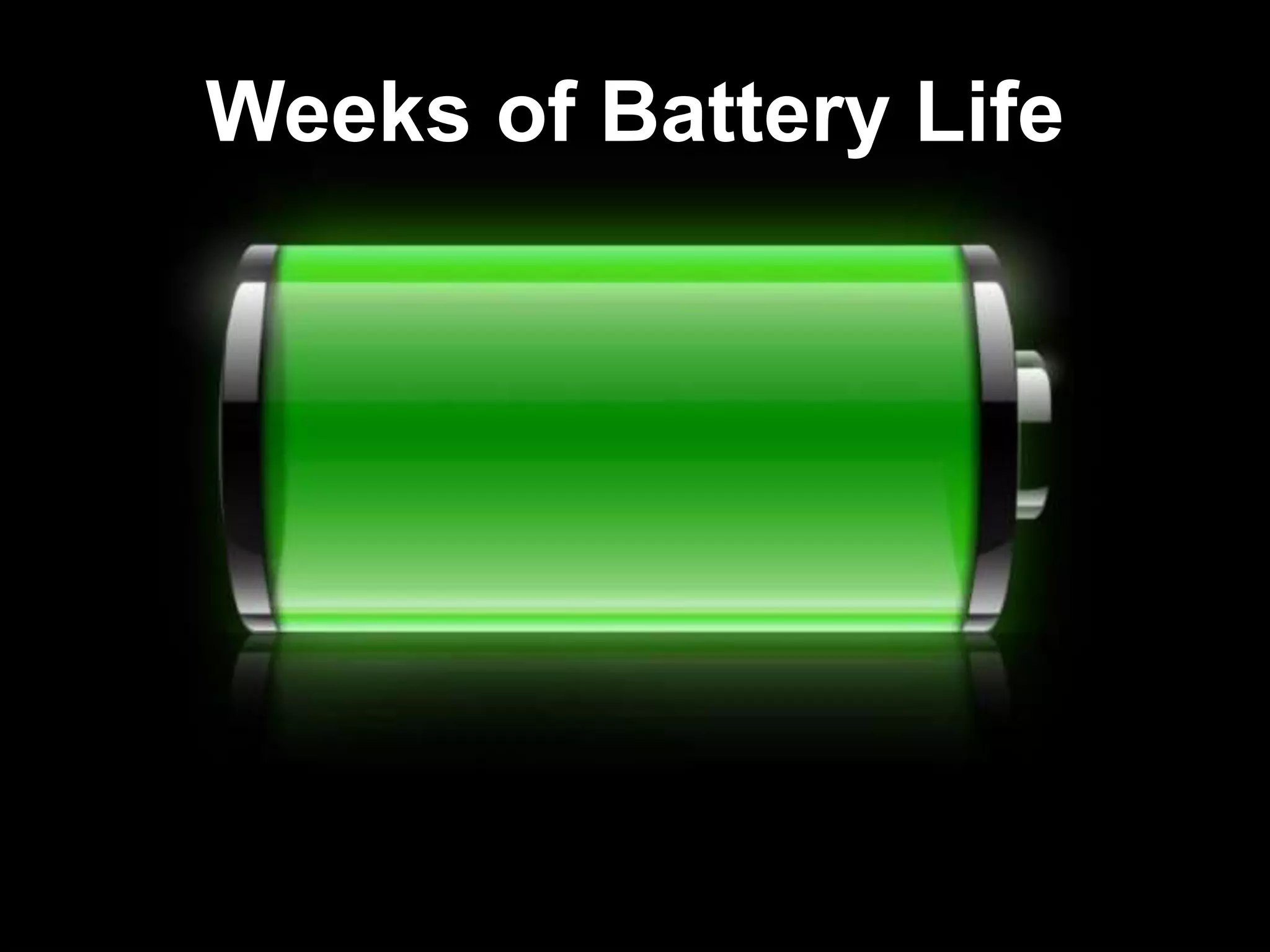 Weeks of Battery Life
 