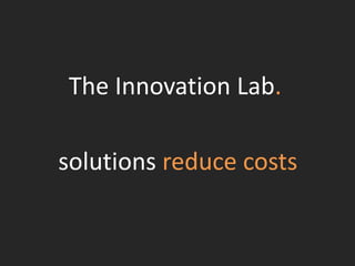 The Innovation Lab.
solutions reduce costs