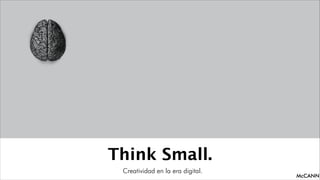 Think Small.
Creatividad en la era digital.

McCANN

 
