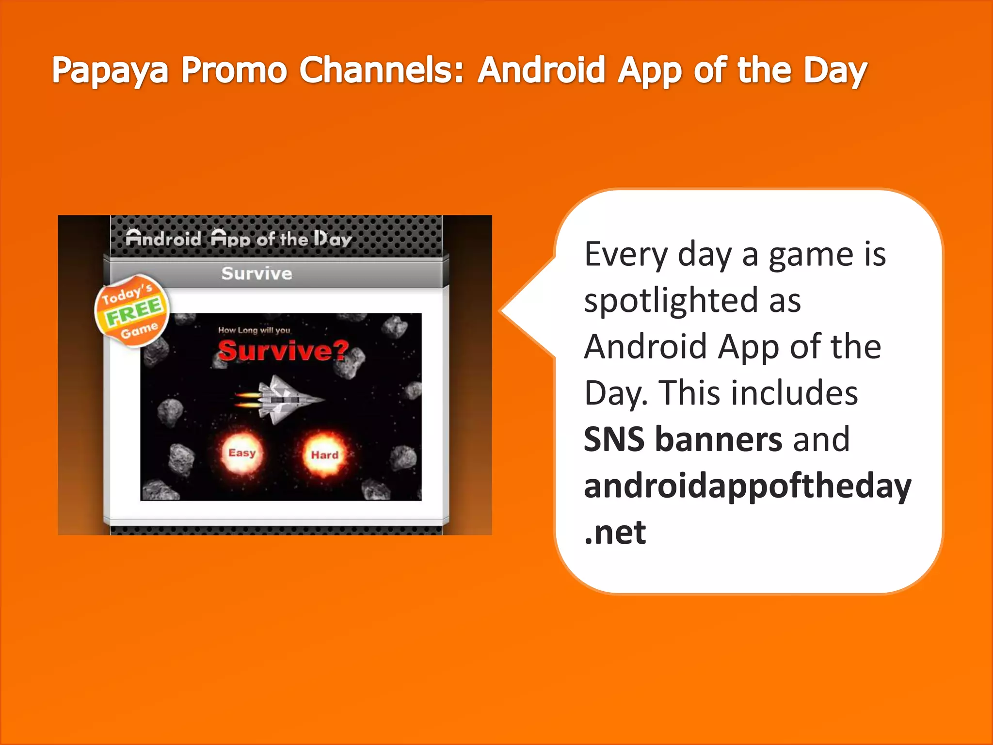 Every day a game is
spotlighted as
Android App of the
Day. This includes
SNS banners and
androidappoftheday
.net
 