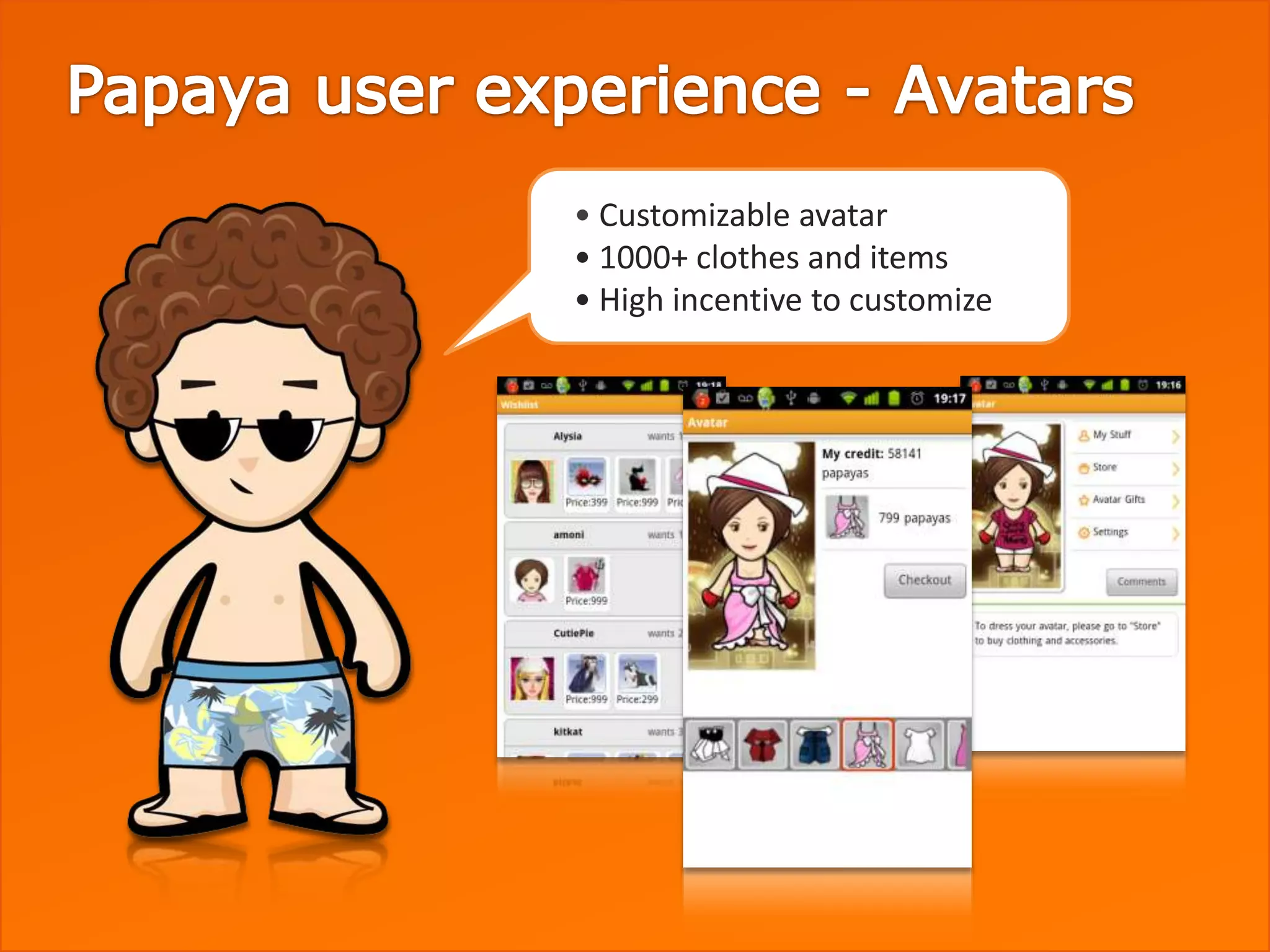 • Customizable avatar
• 1000+ clothes and items
• High incentive to customize
 