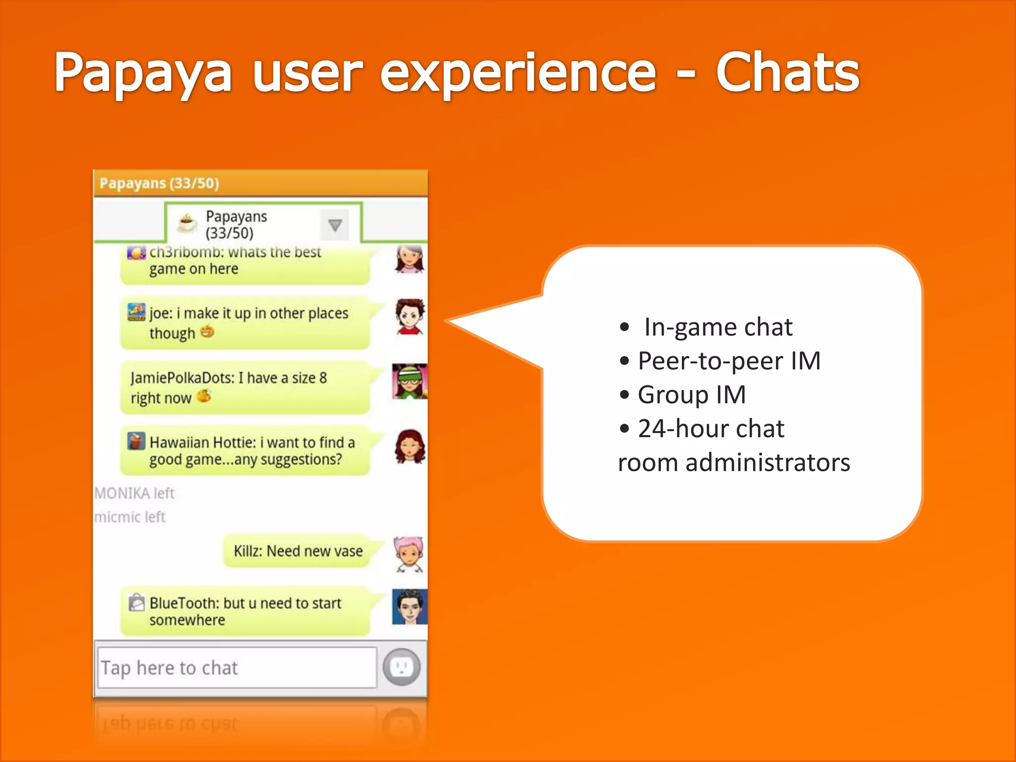 • In-game chat
• Peer-to-peer IM
• Group IM
• 24-hour chat
room administrators
 