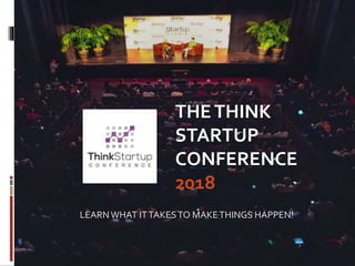 LEARNWHAT ITTAKESTO MAKETHINGS HAPPEN!
THETHINK
STARTUP
CONFERENCE
2018
 