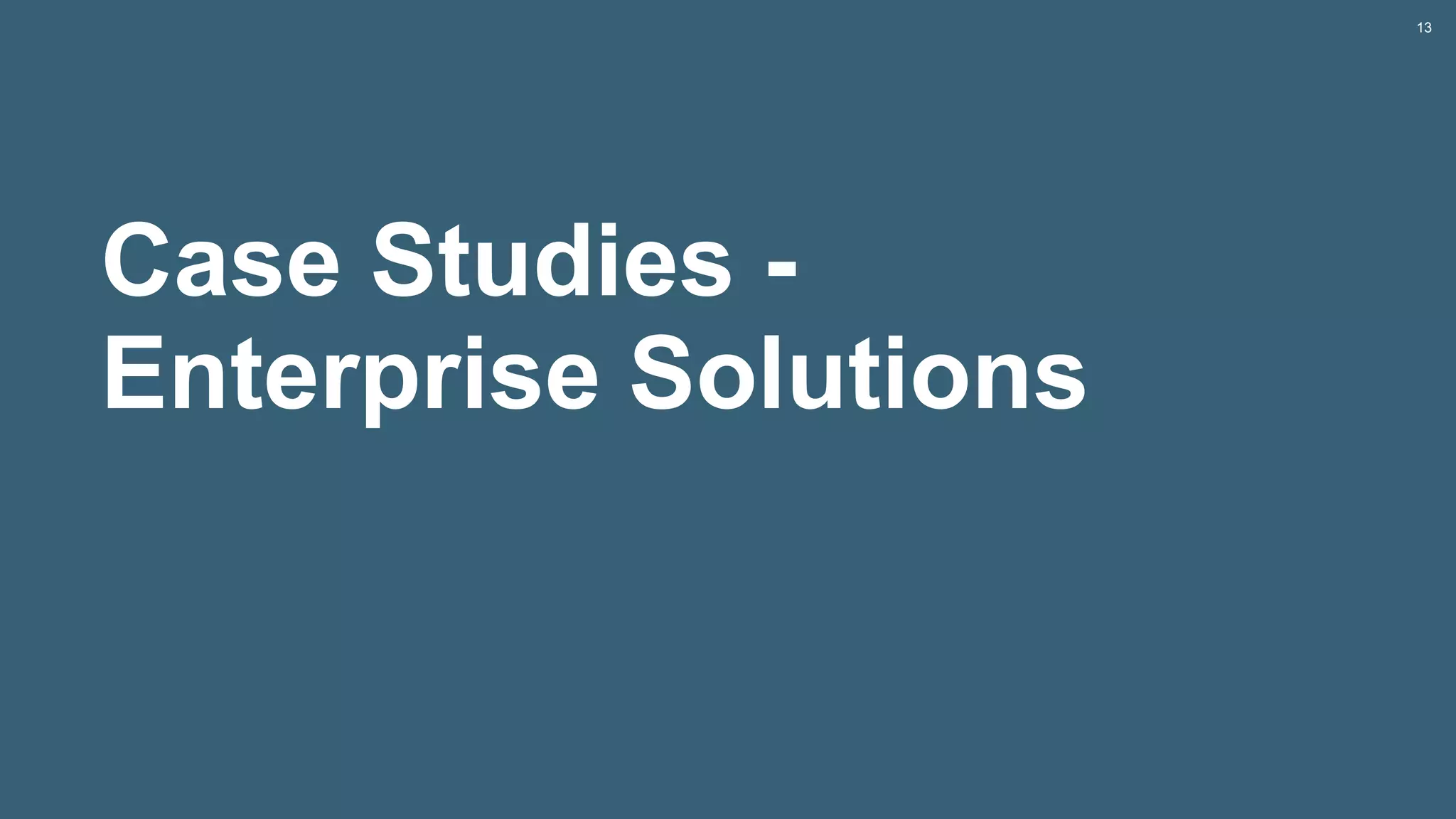 Case Studies -
Enterprise Solutions
13
 