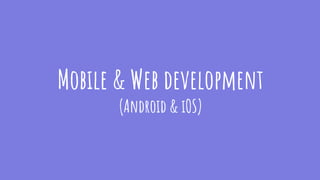 Mobile & Web development
(Android & iOS)
 