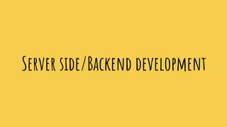 Server side/Backend development
 