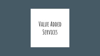 Value Added
Services
 
