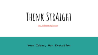 Think StrAight
Your Ideas, Our Execution
http://think-straight.com
 