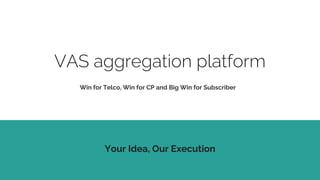 VAS aggregation platform
Your Idea, Our Execution
Win for Telco, Win for CP and Big Win for Subscriber
 