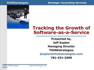 Tracking the Growth of Software-as-a-Service Presented by, Jeff Kaplan Managing Director THINKstrategies [email_address] 781-431-2690 