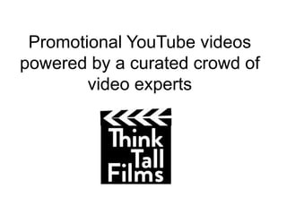 Promotional YouTube videos
powered by a curated crowd of
        video experts
 
