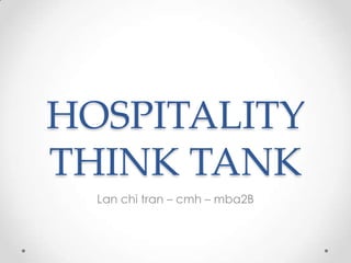HOSPITALITY THINK TANK Lan chi tran – cmh – mba2B 