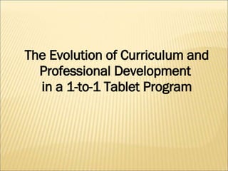 The Evolution of Curriculum and Professional Development  in a 1-to-1 Tablet Program 