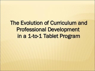 The Evolution of Curriculum and Professional Development  in a 1-to-1 Tablet Program 