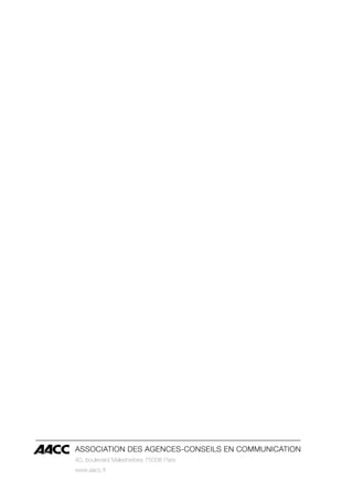 Association des Agences-Conseils en Communication
40, boulevard Malesherbes 75008 Paris
www.aacc.fr
 