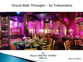 Virtual Walk Throughs - by Trekwireless By Miguel SANCHES TAVARES MBA 2A 04/17/2011 