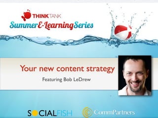 Your new content strategy
     Featuring Bob LeDrew
 