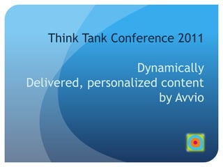 Think Tank Conference 2011 Dynamically Delivered, personalized content by Avvio 