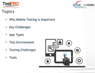 • Why Mobile Testing is Important
• Key Challenges
• App Types
• Test Environment
• Testing Challenges
• Tools
Topics
 
