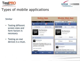 Similar
• Testing different
screen sizes and
form factors is
necessary
• Testing on real
devices is a must.
Types of mobile applications
 