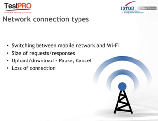 • Switching between mobile network and Wi-Fi
• Size of requests/responses
• Upload/download - Pause, Cancel
• Loss of connection
Network connection types
 