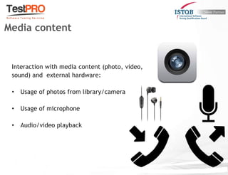 Interaction with media content (photo, video,
sound) and external hardware:
• Usage of photos from library/camera
• Usage of microphone
• Audio/video playback
Media content
 