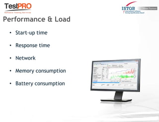 • Start-up time
• Response time
• Network
• Memory consumption
• Battery consumption
Performance & Load
 
