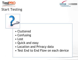 • Cluttered
• Confusing
• Lost
• Quick and easy
• Location and Privacy data
• Test End to End Flow on each device
Start Testing
 