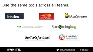 Use the same tools across all teams.
#ThinkTank@danielbianchini
 