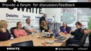 Provide a forum for discussion/feedback
#ThinkTank@danielbianchini
 