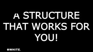 A STRUCTURE
THAT WORKS FOR
YOU!
#ThinkTank@danielbianchini
 
