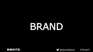 BRAND
#ThinkTank@danielbianchini
 