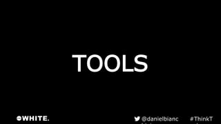 TOOLS
#ThinkTank@danielbianchini
 
