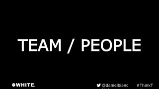 TEAM / PEOPLE
#ThinkTank@danielbianchini
 