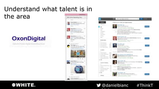 Understand what talent is in
the area
#ThinkTank@danielbianchini
 