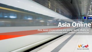 Asia Online
How Asian Corporations are Using Social Media to
         Communicate with Global Communities
 