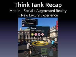 Think	
  Tank	
  Recap	
  
Mobile	
  +	
  Social	
  +	
  Augmented	
  Reality	
  
     =	
  New	
  Luxury	
  Experience	
  
 